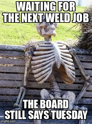 Meme of a skeleton waiting for the next weld job while the board still says Tuesday